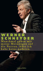 Title: Manchmal gehen mir meine Meinungen auf die Nerven. Aber ich habe keine anderen, Author: Werner Schneyder