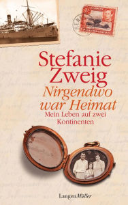 Title: Nirgendwo war Heimat: Mein Leben auf zwei Kontinenten, Author: Stefanie Zweig