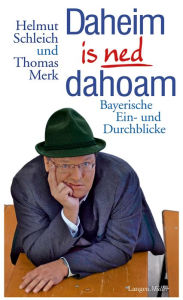 Title: Daheim is ned dahoam: Bayerische Ein- und Durchblicke, Author: Helmut Schleich