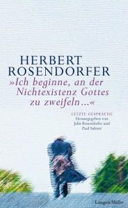 Title: Ich beginne, an der Nichtexistenz Gottes zu zweifeln...: Letzte Gespräche, Author: Herbert Rosendorfer