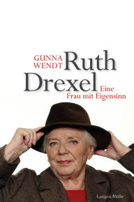 Title: Ruth Drexel: Eine Frau mit Eigensinn, Author: Gunna Wendt