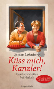 Title: Küss mich, Kanzler!: Haushaltsdebatten bei Merkels, Author: Stefan Lehnberg