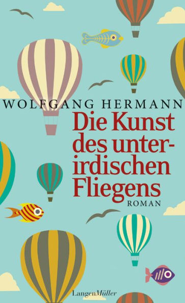 Die Kunst des unterirdischen Fliegens: Roman