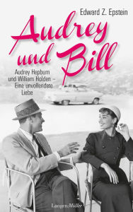 Title: Audrey und Bill: Audrey Hepburn und William Holden - eine unvollendete Liebe, Author: Edward Z. Epstein