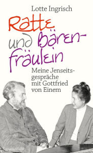 Title: Ratte und Bärenfräulein: Meine Jenseitsgespräche mit Gottfried von Einem, Author: Lotte Ingrisch