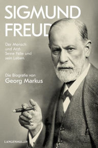 Title: Sigmund Freud: Der Mensch und Arzt. Seine Fälle und sein Leben. Die Biografie von Georg Markus, Author: Georg Markus