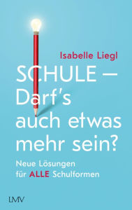 Title: Schule - Darf's auch etwas mehr sein?: Neue Lösungen für alle Schulformen, Author: Isabelle Liegl