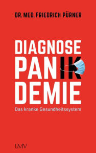 Title: Diagnose Pan(ik)demie: Das kranke Gesundheitssystem, Author: Friedrich Pürner