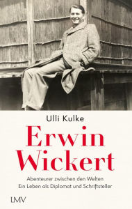 Title: Erwin Wickert: Abenteurer zwischen den Welten - Ein Leben als Diplomat und Schriftsteller, Author: Ulli Kulke