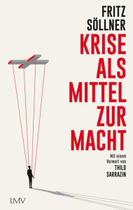 Title: Krise als Mittel zur Macht: Mit einem Vorwort von Thilo Sarrazin, Author: Fritz Söllner