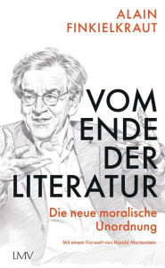 Title: Vom Ende der Literatur: Die neue moralische Unordnung, Author: Alain Finkielkraut