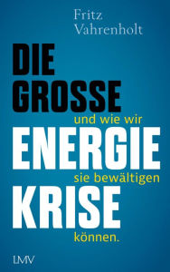 Title: Die große Energiekrise: ... und wie wir sie bewältigen können, Author: Fritz Vahrenholt