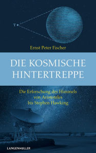 Title: Die kosmische Hintertreppe: Die Erforschung des HImmels von Aristoteles bis Stephen Hawking, Author: Ernst Peter Fischer