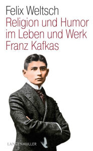 Title: Religion und Humor im Leben und Werk Franz Kafkas, Author: Felix Weltsch