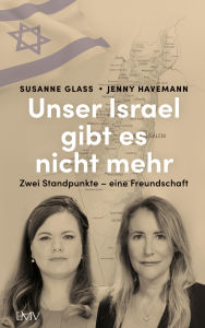 Title: Unser Israel gibt es nicht mehr: Zwei Standpunkte - eine Freundschaft, Author: Susanne Glass
