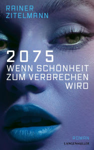 Title: 2075 Wenn Schönheit zum Verbrechen wird: Roman, Author: Rainer Zitelmann