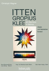 Title: Itten, Gropius, Klee am Bauhaus in Weimar: Utopie und historischer Kontext, Author: Christoph Wagner