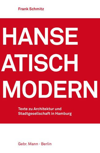 Hanseatisch modern: Texte zu Architektur und Stadtgesellschaft in Hamburg