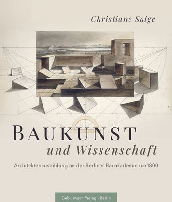 Baukunst und Wissenschaft: Architektenausbildung an der Berliner Bauakademie um 1800