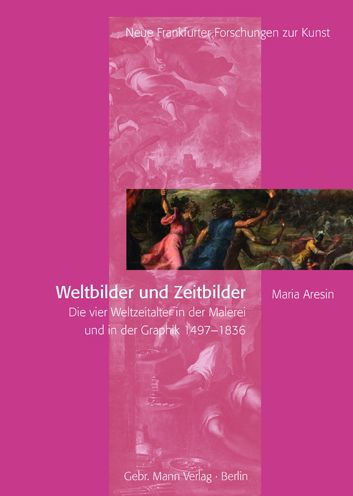 Weltbilder und Zeitbilder: Die vier Weltzeitalter in der Malerei und in der Graphik 1497-1836