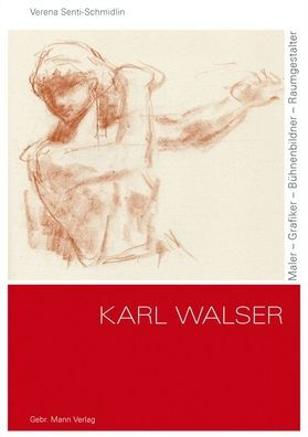 Karl Walser: Maler - Grafiker - Buhnenbildner - Raumgestalter