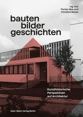 Bauten - Bilder - Geschichten: Kunsthistorische Perspektiven auf Architektur, Festschrift fur Christian Freigang