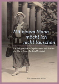 Title: Mit einem Mann möcht ich nicht tauschen: Ein Zeitgemälde in Tagebüchern und Briefen der Marie Bruns-Bode (1885-1952), Author: Rainer Noltenius