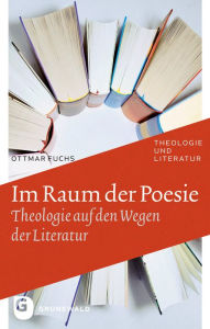 Title: Im Raum der Poesie: Theologie auf den Wegen der Literatur, Author: Ottmar Fuchs