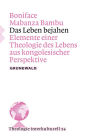 Das Leben bejahen: Elemente einer Theologie des Lebens aus kongolesischer Perspektive