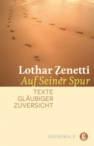 Title: Auf seiner Spur: Texte gläubiger Zuversicht, Author: Lothar Zenetti