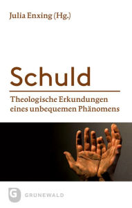 Title: Schuld: Theologische Erkundungen eines unbequemen Phanomens, Author: Julia Enxing