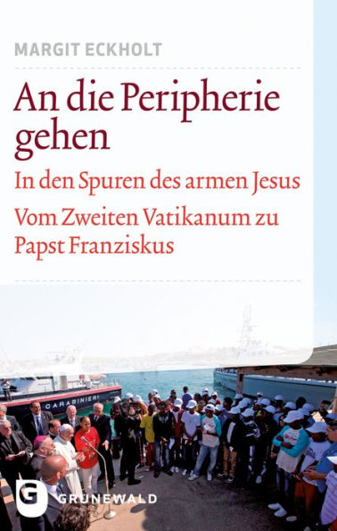 An die Peripherie gehen: In den Spuren des armen Jesus. Vom Zweiten Vatikanum zu Papst Franziskus