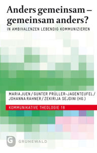 Title: Anders gemeinsam - gemeinsam anders?: In Ambivalenzen lebendig kommunizieren, Author: Johanna Rahner