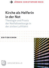 Title: Kirche als Helferin in der Not: Theologie und Praxis der Notfallseelsorge in der zivilen Luftfahrt, Author: Jurgen Christopher Reck