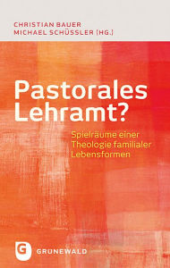 Title: Pastorales Lehramt?: Spielraume einer Theologie familialer Lebensformen, Author: Michael Schussler