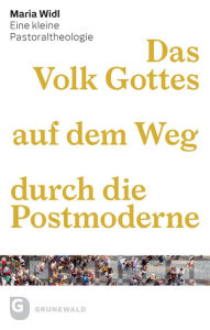 Title: Das Volk Gottes auf dem Weg durch die Postmoderne: Eine kleine Pastoraltheologie, Author: Maria Widl