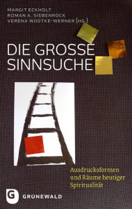 Title: Die grosse Sinnsuche: Ausdrucksformen und Raume heutiger Spiritualitat, Author: Margit Eckholt