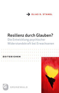 Title: Resilienz durch Glauben?: Die Entwicklung psychischer Widerstandskraft bei Erwachsenen, Author: Elias D Stangl