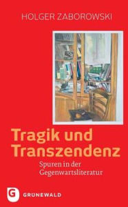 Title: Tragik und Transzendenz: Spuren in der Gegenwartsliteratur, Author: Holger Zaborowski