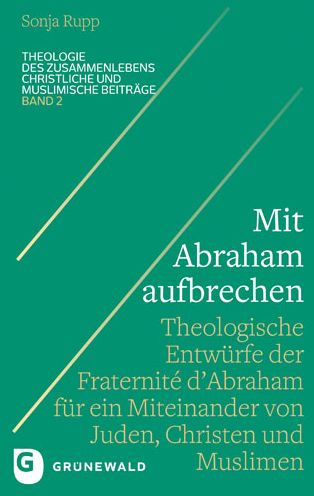 Mit Abraham aufbrechen: Theologische Entwurfe der 'Fraternite d'Abraham' fur ein Miteinander von Juden, Christen und Muslimen