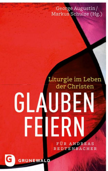 Glauben feiern: Liturgie im Leben der Christen. Festschrift fur Andreas Redtenbacher