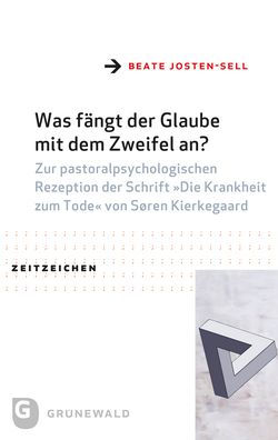 Was fangt der Glaube mit dem Zweifel an?: Zur pastoralpsychologischen Rezeption der Schrift Die Krankheit zum Tode von Soren Kierkegaard