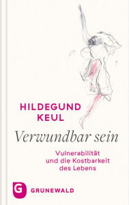 Title: Verwundbar sein: Vulnerabilität und die Kostbarkeit des Lebens, Author: Hildegund Keul