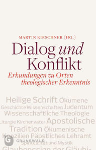 Title: Dialog und Konflikt: Erkundungen zu Orten theologischer Erkenntnis, Author: Martin Kirschner