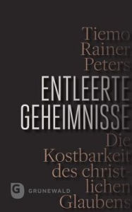 Title: Entleerte Geheimnisse: Die Kostbarkeit des christlichen Glaubens, Author: Tiemo Rainer Peters