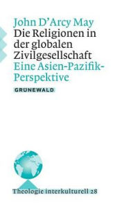 Title: Die Religionen in der globalen Zivilgesellschaft: Eine Asien-Pazifik-Perspektive, Author: John D'Arcy May