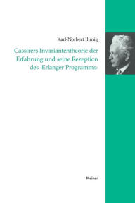 Title: Cassirers Invariantentheorie der Erfahrung und seine Rezeption des 'Erlanger Programms', Author: Karl-Norbert Ihmig