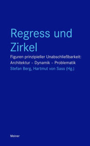 Title: Regress und Zirkel: Figuren prinzipieller Unabschließbarkeit: Architektur - Dynamik - Problematik, Author: Stefan Berg