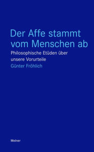 Title: Der Affe stammt vom Menschen ab: Philosophische Etüden über unsere Vorurteile, Author: Günter Fröhlich