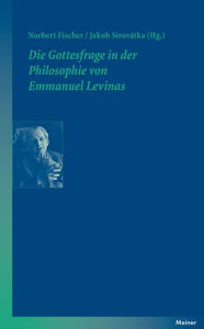 Title: Die Gottesfrage in der Philosophie von Emmanuel Levinas, Author: Norbert Fischer